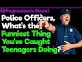 Police Officers, What’s the Funniest Things You’ve Caught Teens Doing? | Professionals Stories #67