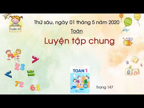 Toán 1: Luyện tập chung trang 147 (Thứ sáu, ngày 01/5/2020) - Tuần 27