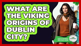 What Are The Viking Origins Of Dublin City? - Discovering Ireland Now