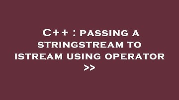 C++ : passing a stringstream to istream using operator