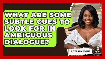 What Are Some Subtle Cues To Look For In Ambiguous Dialogue? - Literary Icons