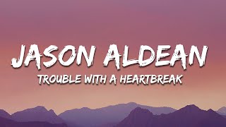 Jason Aldean - Trouble With A Heartbreak (Lyrics)