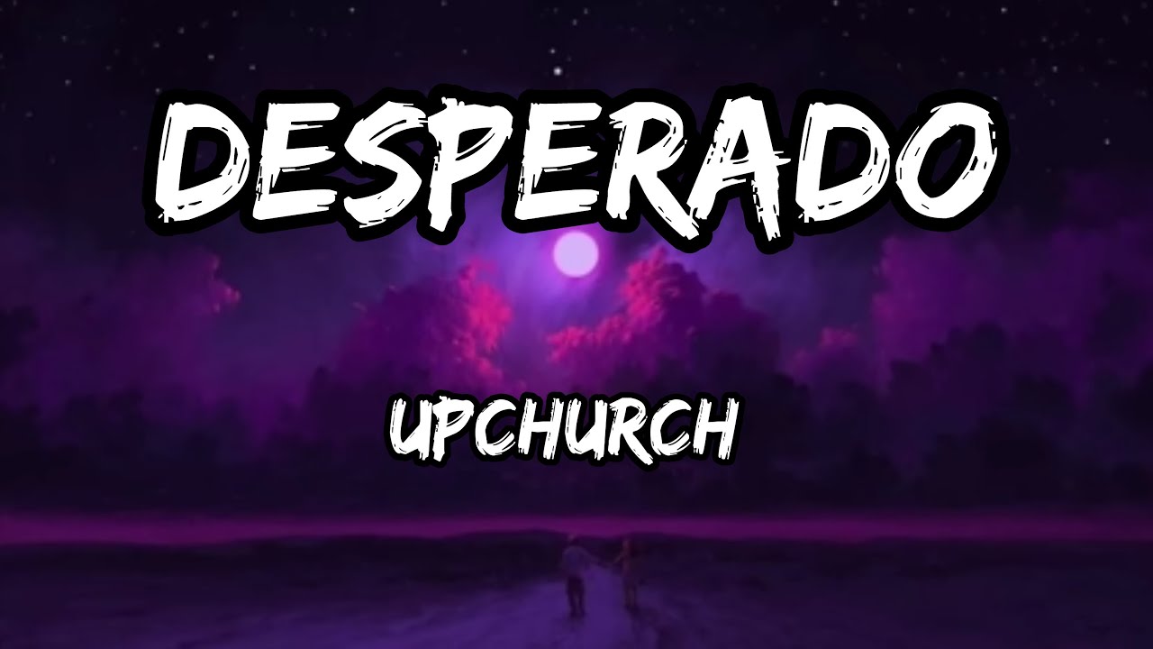 upchurch Desperado, Lyrics YouTube