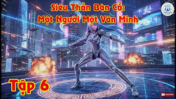 Tập 6 - Siêu Thần Bàn Cổ: Một Người Một Văn Minh