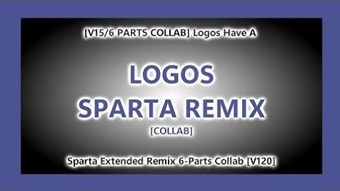 [REUPLOAD] [V15/6 PARTS COLLAB] Logos Have A Sparta Extended Remix 6-Parts Collab [V120] 