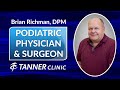 Meet dr brian richman podiatric physician and surgeon at tanner clinic