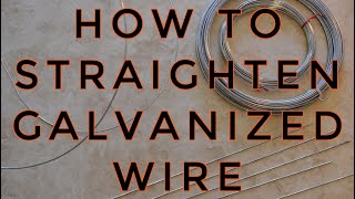 HOW TO STRAIGHTEN GALVANIZED WIRE