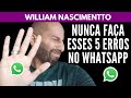 Nunca Faça Essas 5 Coisas no WHATSAPP | William Nascimentto