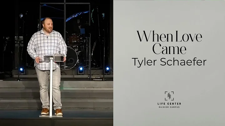 When Love Came | Pastor Tyler Schaefer | Life Cent...