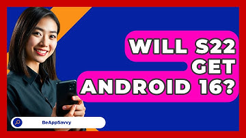 Will S22 Get Android 16? - Be App Savvy