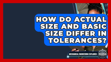 How Do Actual Size And Basic Size Differ In Tolerances? - Mechanical Engineering Explained