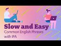 Slow and Easy to Practice! Common English Phrases with International Phonetic Alphabet (IPA)