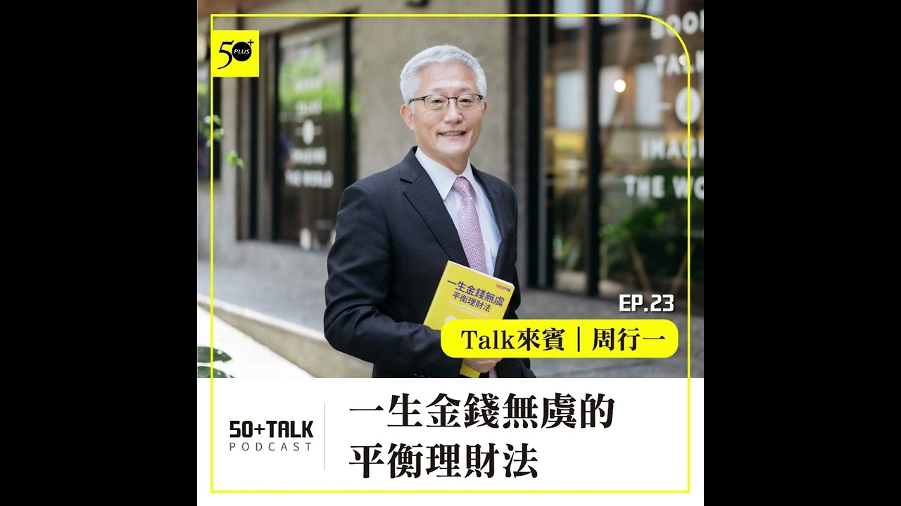 周行一：一生金錢無虞的平衡理財法 (ep.23) ｜50+Talk