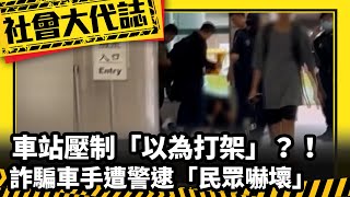 《社會大代誌》車站壓制「以為打架」？！詐騙車手遭警逮「民眾嚇壞」