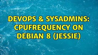 Famous DevOps & SysAdmins: cpufrequency on Debian 8 (Jessie) (2 Solutions!!) Profile