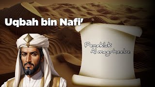 Uqbah bin nafi' sang penakluk Al Magrheebe