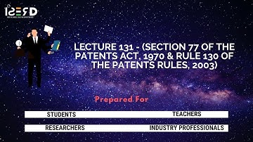Lecture 131 - (Section 77 of The Patents Act, 1970 &  Rule 130 of The Patents Rules, 2003)