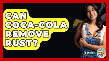 Can Coca-Cola Remove Rust? - LearnToDIY360.com