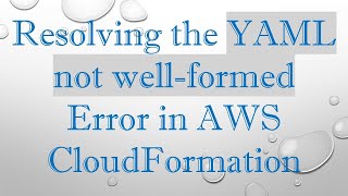 Famous Resolving the YAML not well-formed Error in AWS CloudFormation Wealth