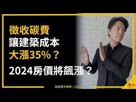 【碳費｜房價】2024徵收碳費，將使建築成本大漲三四成？明年台灣房價將大飆漲？現在不進場買房會錯過低點？安永會計師事務所的碳稅分析數據｜國際超級房仲