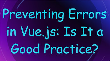 Preventing Errors in Vue.js: Is It a Good Practice?