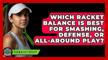 Which Racket Balance Is Best For Smashing, Defense, Or All-Around Play? - The Racket Xpert