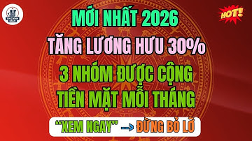 CHÍNH THỨC 2026: Tăng LƯƠNG HƯU 30%, 3 NHÓM ĐƯỢC CỘNG TIỀN MẶT MỖI THÁNG