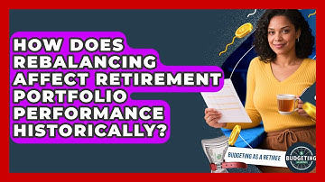 How Does Rebalancing Affect Retirement Portfolio Performance Historically? - Budgeting as a Retiree