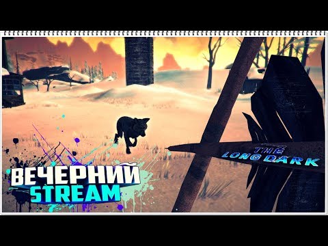 ОСТАВЛЕННАЯ ВОЛКАМИ ДЕРЕВНЯ - The Long Dark [ВЕЧЕРНИЙ STREAM] игры престолов 2 сезон