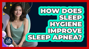 How Does Sleep Hygiene Improve Sleep Apnea? - Sleep Apnea Support Network