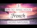5 SECRET TIPS to make your French more natural &amp; speak like a pro