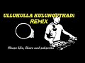 ULLUKULLA KULUNGUTHADI song remixed