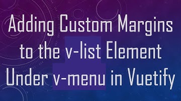 Adding Custom Margins to the v-list Element Under v-menu in Vuetify