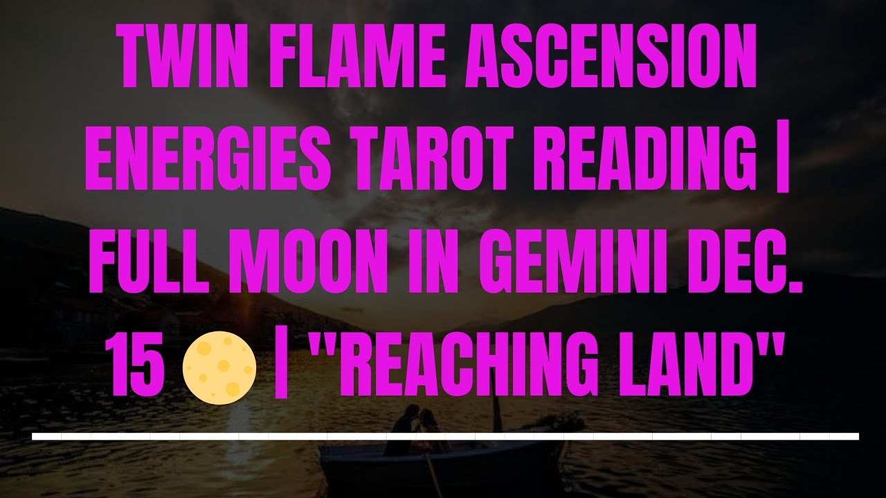 Twin Flame Ascension Energies Reading | Full Moon In Gemini Dec. 15 🌕 ...