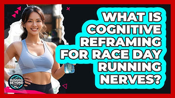What Is Cognitive Reframing For Race Day Running Nerves? - Running Beyond Limits
