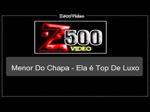 Mc Menor Do Chapa - Ela é Top De Luxo ela é sem limite  [ Z500video ]
