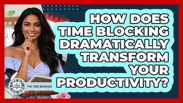 How Does Time Blocking Dramatically Transform Your Productivity? - The Time Management Pro