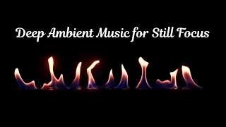 Flickering Flames | Deep Ambient Music for Still Focus