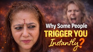 Why some people trigger you instantly?