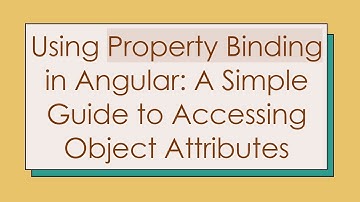 Using Property Binding in Angular: A Simple Guide to Accessing Object Attributes