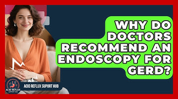 Why Do Doctors Recommend An Endoscopy For GERD? - Acid Reflux Support Hub