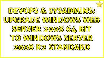 DevOps & SysAdmins: Upgrade Windows web server 2008 64 bit to Windows server 2008 R2 standard