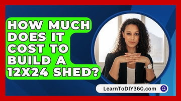 How Much Does It Cost To Build A 12x24 Shed? - LearnToDIY360.com