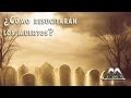 ¿COMO RESUCITARAN LOS MUERTOS? 5TA PARTE.