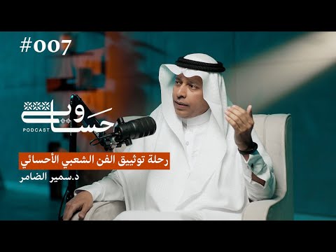 رحلة توثيق الفن الشعبي الأحسائي د سمير الضامر بودكاست حساوي 007