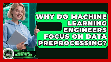 Why Do Machine Learning Engineers Focus On Data Preprocessing? - AI and Machine Learning Explained