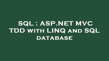 SQL : ASP.NET MVC TDD with LINQ and SQL database