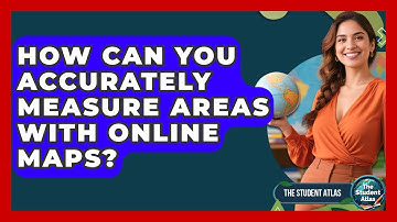 How Can You Accurately Measure Areas With Online Maps? - The Student Atlas