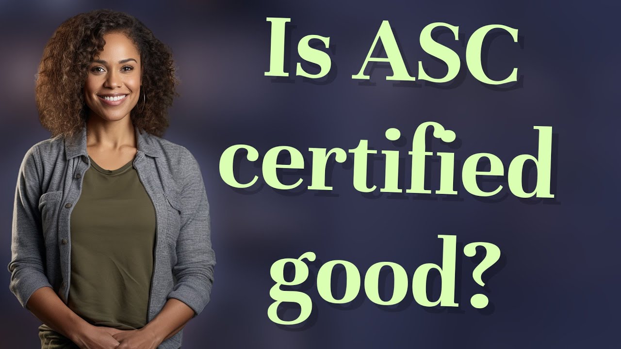 Is ASC certified good?
