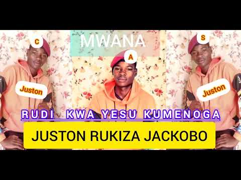 RUDI KWA YESU KUMENOGA By JUSTON RUKIZA JACKOBO Mwana Cas